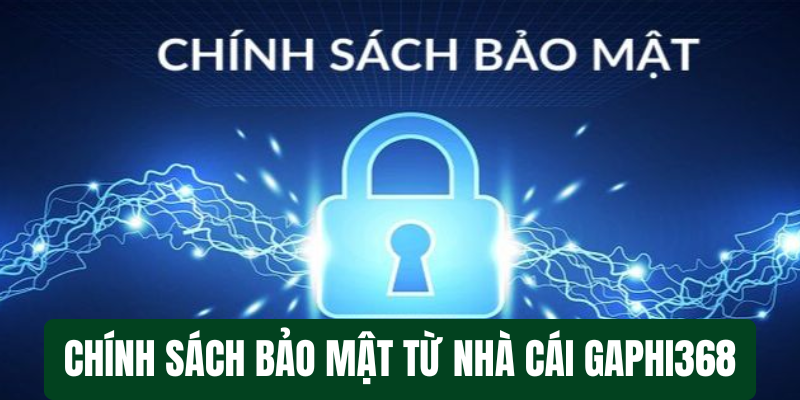 GAPHI368 - Nhà Cái Uy Tín Nạp Đầu Tặng 100% Cho Người Mới ĐK Chính sách bảo mật từ nhà cái gaphi368