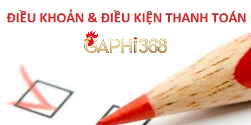 Điều Kiện Và Điều Khoản Cần Phải Biết Của Nhà Cái Gaphi368 Chính sách thanh toán và rút tiền của Gaphi368