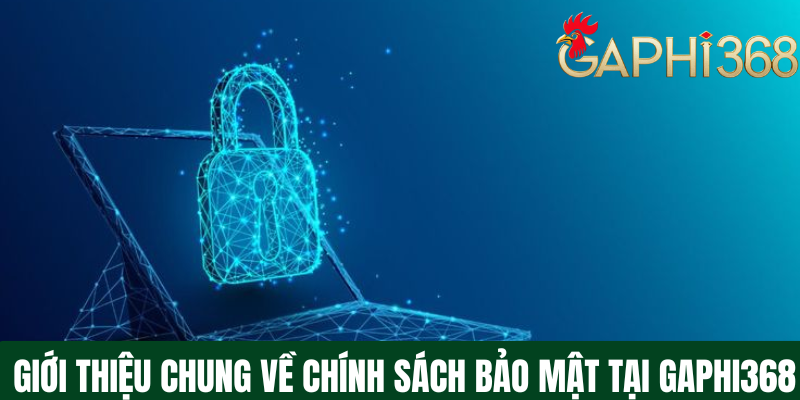 Chính Sách Bảo Mật Bạn Cần Phải Biết Tại Nhà Cái Gaphi368 Giới thiệu chung về chính sách bảo mật tại Gaphi368