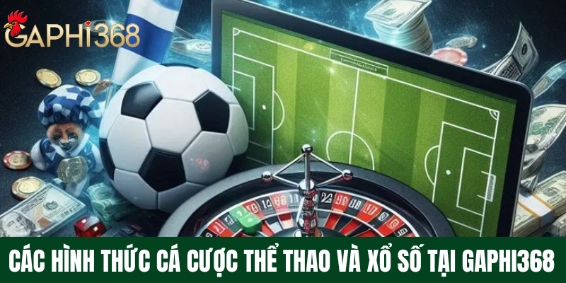 GAPHI368 - Nhà Cái Uy Tín Nạp Đầu Tặng 100% Cho Người Mới ĐK Các hình thức cá cược thể thao và xổ số tại gaphi368